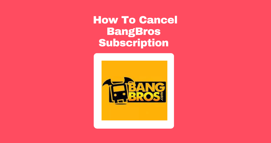 How To Cancel Bangbros Subscription