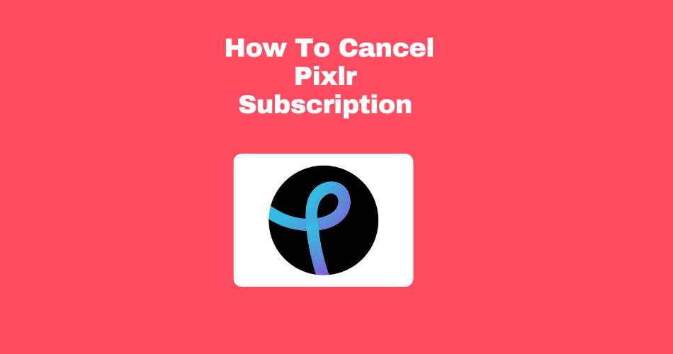 How To Cancel Pixlr Subscription